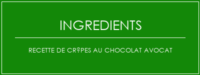 Recette de crêpes au chocolat avocat Ingrédients Recette Indienne Traditionnelle