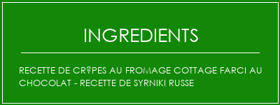 Recette de crêpes au fromage cottage farci au chocolat - Recette de Syrniki russe Ingrédients Recette Indienne Traditionnelle