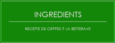 Recette de crêpes à la betterave Ingrédients Recette Indienne Traditionnelle