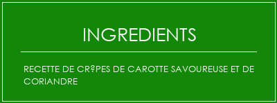 Recette de crêpes de carotte savoureuse et de coriandre Ingrédients Recette Indienne Traditionnelle