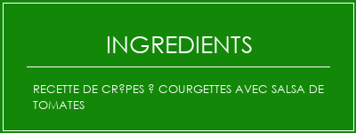 Recette de crêpes à courgettes avec salsa de tomates Ingrédients Recette Indienne Traditionnelle