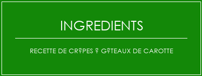 Recette de crêpes à gâteaux de carotte Ingrédients Recette Indienne Traditionnelle