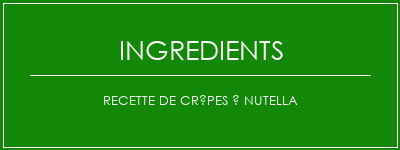 Recette de crêpes à Nutella Ingrédients Recette Indienne Traditionnelle