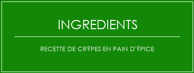 Recette de crêpes en pain d'épice Ingrédients Recette Indienne Traditionnelle