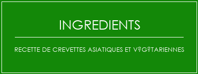 Recette de crevettes asiatiques et végétariennes Ingrédients Recette Indienne Traditionnelle