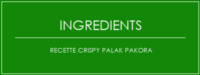 Recette Crispy Palak Pakora Ingrédients Recette Indienne Traditionnelle