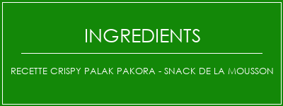 Recette Crispy Palak Pakora - Snack de la mousson Ingrédients Recette Indienne Traditionnelle