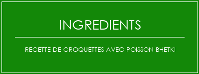 Recette de croquettes avec poisson Bhetki Ingrédients Recette Indienne Traditionnelle