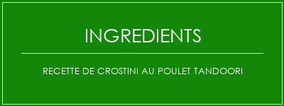 Recette de crostini au poulet tandoori Ingrédients Recette Indienne Traditionnelle