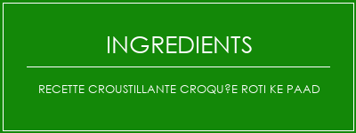 Recette croustillante croquée roti ke paad Ingrédients Recette Indienne Traditionnelle