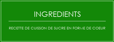 Recette de cuisson de sucre en forme de coeur Ingrédients Recette Indienne Traditionnelle