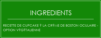 Recette de cupcake à la crème de Boston oculaire - Option végétalienne Ingrédients Recette Indienne Traditionnelle