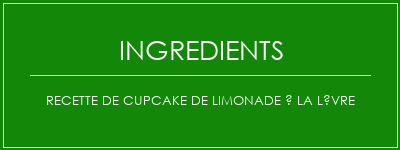 Recette de cupcake de limonade à la lèvre Ingrédients Recette Indienne Traditionnelle