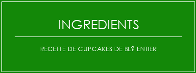 Recette de cupcakes de blé entier Ingrédients Recette Indienne Traditionnelle