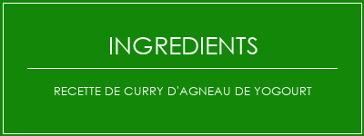 Recette de curry d'agneau de yogourt Ingrédients Recette Indienne Traditionnelle