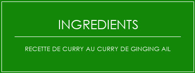 Recette de curry au curry de ginging ail Ingrédients Recette Indienne Traditionnelle