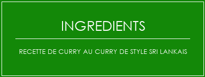 Recette de curry au curry de style sri lankais Ingrédients Recette Indienne Traditionnelle