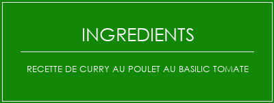 Recette de curry au poulet au basilic tomate Ingrédients Recette Indienne Traditionnelle