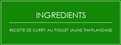 Recette de curry au poulet jaune thaïlandaise Ingrédients Recette Indienne Traditionnelle