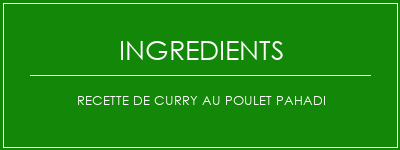 Recette de curry au poulet pahadi Ingrédients Recette Indienne Traditionnelle