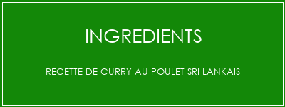 Recette de curry au poulet sri lankais Ingrédients Recette Indienne Traditionnelle