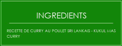 Recette de curry au poulet Sri Lankais - Kukul Mas Curry Ingrédients Recette Indienne Traditionnelle