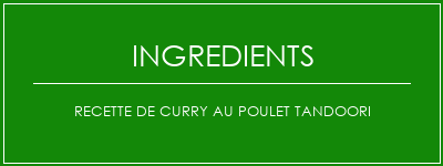 Recette de curry au poulet tandoori Ingrédients Recette Indienne Traditionnelle