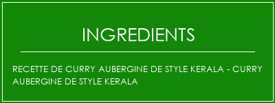 Recette de curry aubergine de style kerala - curry aubergine de style kerala Ingrédients Recette Indienne Traditionnelle