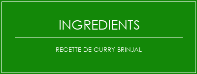 Recette de curry brinjal Ingrédients Recette Indienne Traditionnelle