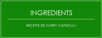 Recette de curry capsicum Ingrédients Recette Indienne Traditionnelle