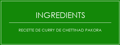 Recette de curry de Chettinad Pakora Ingrédients Recette Indienne Traditionnelle