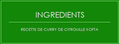 Recette de curry de citrouille kofta Ingrédients Recette Indienne Traditionnelle