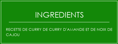 Recette de curry de curry d'amande et de noix de cajou Ingrédients Recette Indienne Traditionnelle