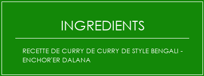 Recette de curry de curry de style bengali - Enchor'er Dalana Ingrédients Recette Indienne Traditionnelle