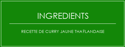 Recette de curry jaune thaïlandaise Ingrédients Recette Indienne Traditionnelle