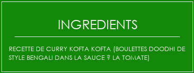 Recette de curry Kofta Kofta (boulettes doodhi de style bengali dans la sauce à la tomate) Ingrédients Recette Indienne Traditionnelle