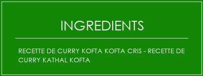 Recette de curry KOFTA KOFTA CRIS - Recette de curry Kathal Kofta Ingrédients Recette Indienne Traditionnelle