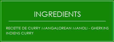 Recette de curry mangalorean Manoli - Gherkins indiens Curry Ingrédients Recette Indienne Traditionnelle