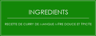 Recette de curry de mangue mûre douce et épicée Ingrédients Recette Indienne Traditionnelle