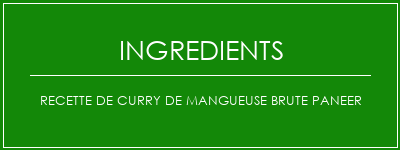 Recette de curry de mangueuse brute paneer Ingrédients Recette Indienne Traditionnelle