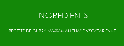 Recette de curry massaman thaïe végétarienne Ingrédients Recette Indienne Traditionnelle