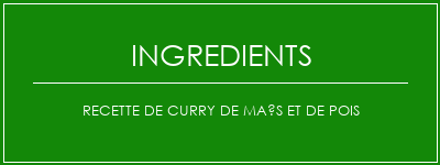 Recette de curry de maïs et de pois Ingrédients Recette Indienne Traditionnelle