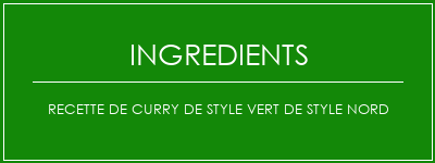 Recette de curry de style vert de style nord Ingrédients Recette Indienne Traditionnelle