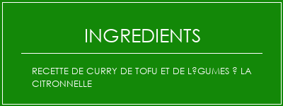 Recette de curry de tofu et de légumes à la citronnelle Ingrédients Recette Indienne Traditionnelle