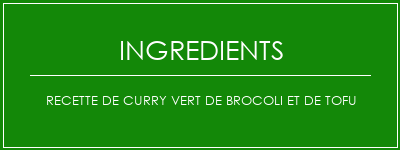 Recette de curry vert de brocoli et de tofu Ingrédients Recette Indienne Traditionnelle