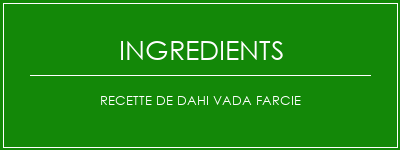 Recette de Dahi Vada farcie Ingrédients Recette Indienne Traditionnelle