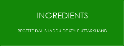 Recette DAL Bhaddu de style UtTarkhand Ingrédients Recette Indienne Traditionnelle