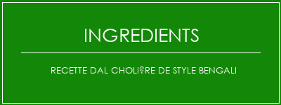 Recette DAL Cholière de style bengali Ingrédients Recette Indienne Traditionnelle