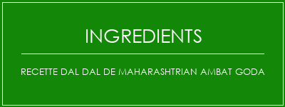 Recette Dal Dal de Maharashtrian Ambat Goda Ingrédients Recette Indienne Traditionnelle