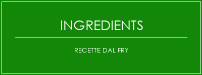 Recette Dal Fry Ingrédients Recette Indienne Traditionnelle